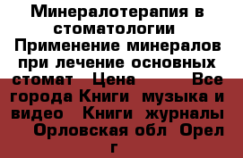 Минералотерапия в стоматологии  Применение минералов при лечение основных стомат › Цена ­ 253 - Все города Книги, музыка и видео » Книги, журналы   . Орловская обл.,Орел г.